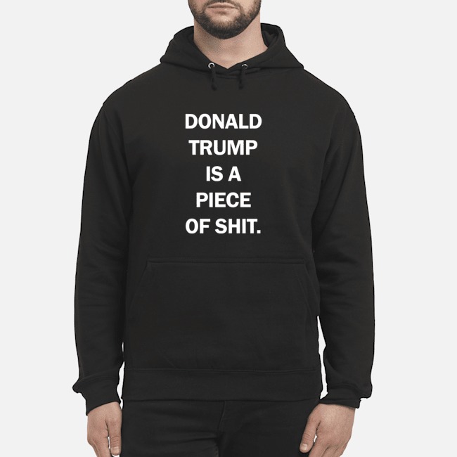 Donald Trump Is A Piece Of Shit Shirt 8 Donald Trump Is A Piece Of Shit Shirt