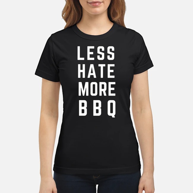 Less Hate More BBQ Shirt 7 Less Hate More BBQ Ladies Tee