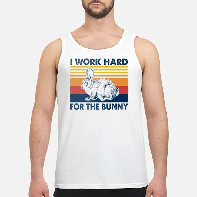 I Work Hard For The Bunny Vintage Shirt 7 I Work Hard For The Bunny Vintage Guy Tank Top