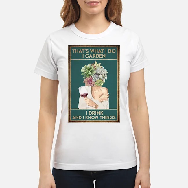 Girl Wine That's What I Do I Garden I Drink And I Know Things Shirt 7 Girl Wine That's What I Do I Garden I Drink And I Know Things Ladies Tee