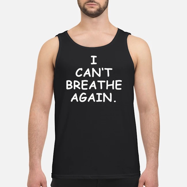 I Can't Breathe Again Shirt 6 I Can't Breathe Again Guy Tank Top