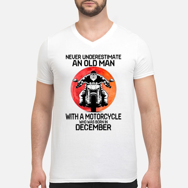 Never Underestimate An Old Man With A Motorcycle Who Was Born In December Moon Shirt 6 Never Underestimate An Old Man With A Motorcycle Who Was Born In December Moon Guy V-neck