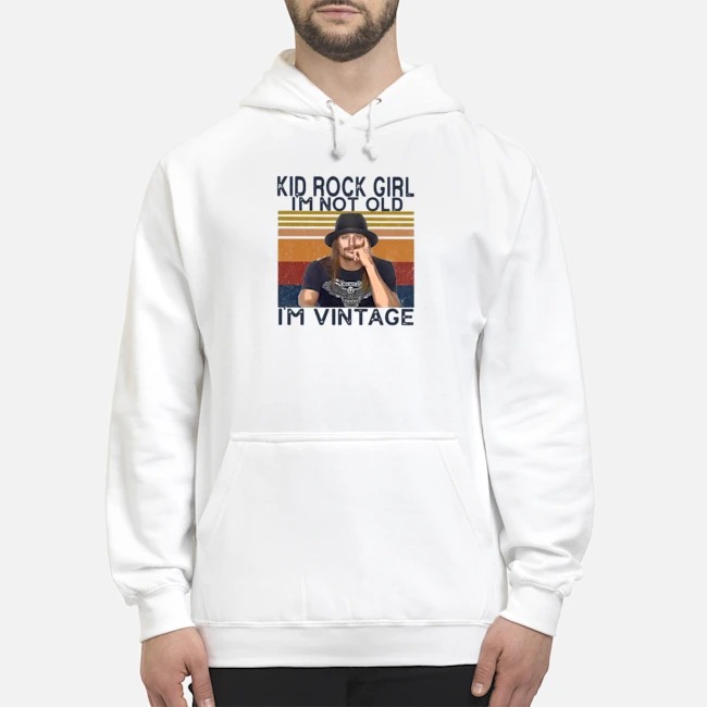 Kid Rock Girl I'm Not Old I'm Vintage Shirt 8 Kid Rock Girl I'm Not Old I'm Vintage Shirt