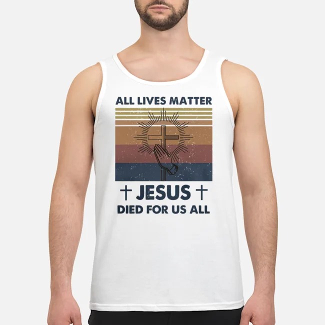 All Lives Matter Jesus Died For Us All Vintage Shirt 6 All Lives Matter Jesus Died For Us All Vintage Guy Tank Top