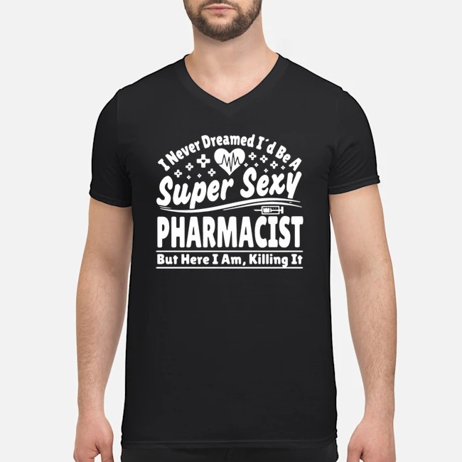 I Never Dreamed I'd Be A Super Sexy Pharmacist But Here I Am Killing It Shirt 8 I Never Dreamed I'd Be A Super Sexy Pharmacist But Here I Am Killing It Shirt