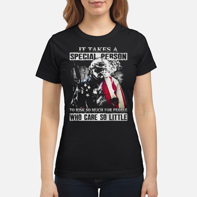 It Takes A Special Person To Risk So Much For People Who Care So Little Shirt 7 It Takes A Special Person To Risk So Much For People Who Care So Little Ladies Tee