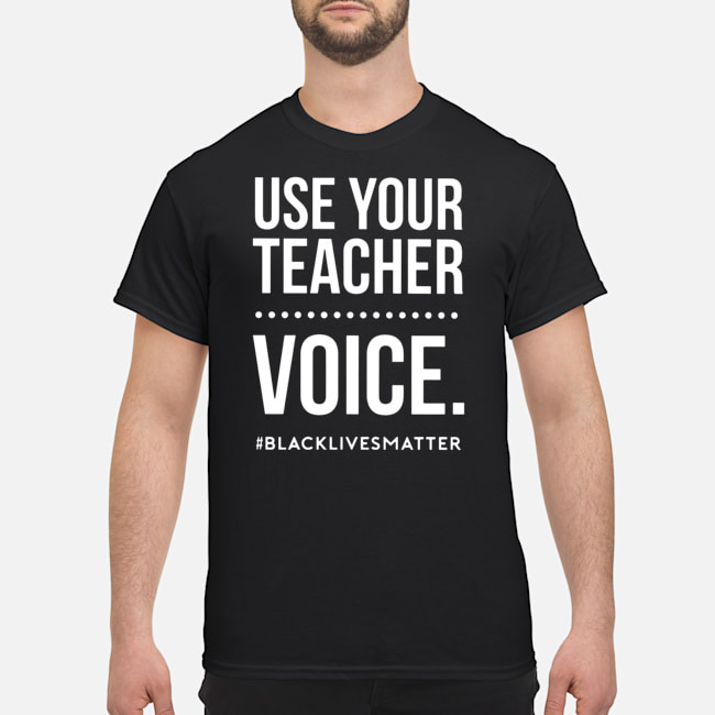 Use Your Teacher Voice #BlackLivesMatter Shirt 5 Use Your Teacher Voice #BlackLivesMatter Shirt