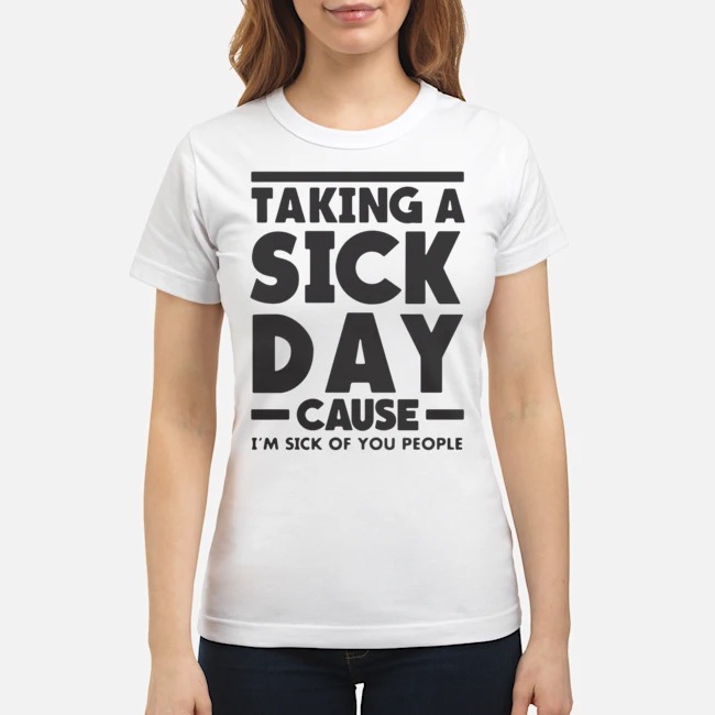 Taking A Sick Day Cause I'm Sick Of You People Shirt 7 Taking A Sick Day Cause I'm Sick Of You People Shirt