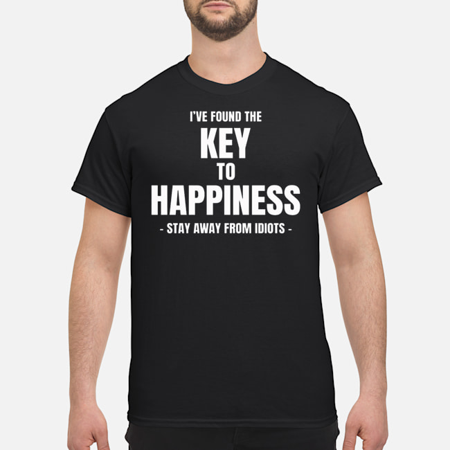 I've Found The Key To Happiness Stay Away From Idiots Shirt 5 I've Found The Key To Happiness Stay Away From Idiots Shirt