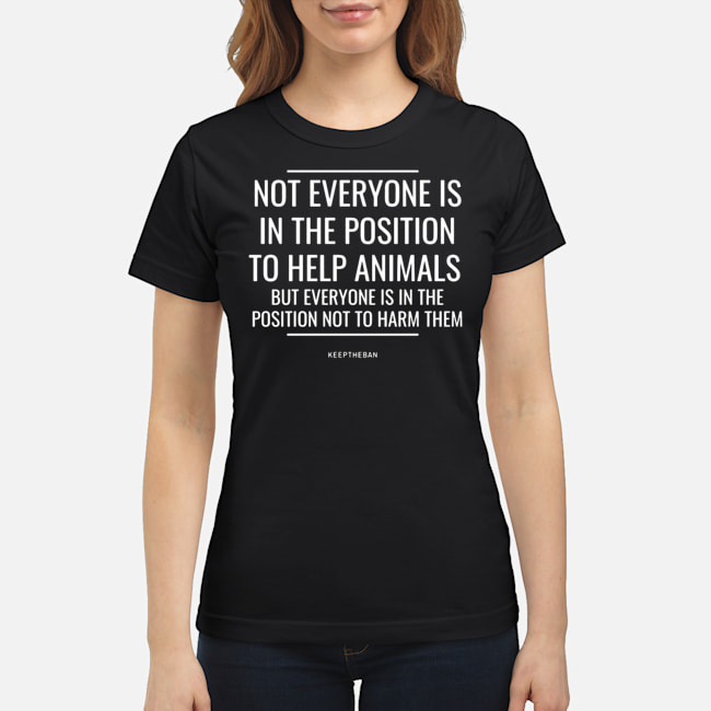 Not Everyone Is In The Position To Help Animals Shirt 7 Not Everyone Is In The Position To Help Animals Shirt