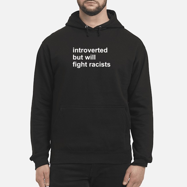 Introverted But Will Fight Racists Shirt 8 Introverted But Will Fight Racists Shirt