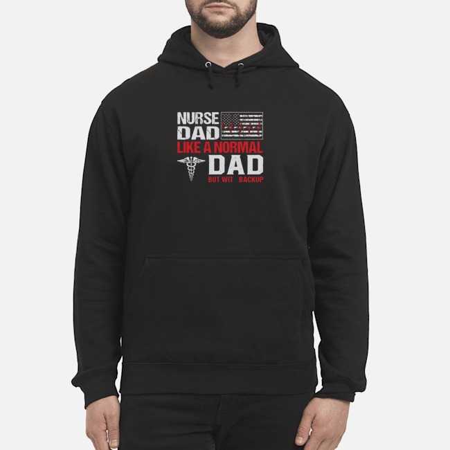 Nurse Dad Like A Normal Dad But With Backup American Flag Shirt 8 Nurse Dad Like A Normal Dad But With Backup American Flag Shirt