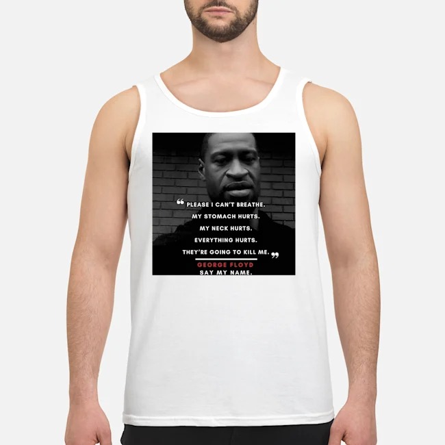 Please I Can't Breathe My Stomach Hurts GEORGE FLOYD Shirt 7 Please I Can't Breathe My Stomach Hurts GEORGE FLOYD Guy Tank Top