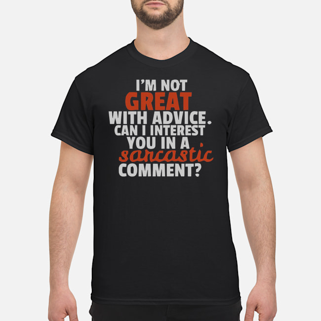 I'm Not Great With Advice Can I Interest You In A Sarcastic Comment Shirt 5 I'm Not Great With Advice Can I Interest You In A Sarcastic Comment Shirt 1