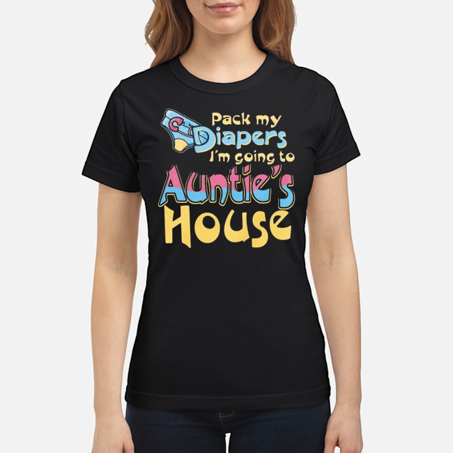 Pack My Diapers I'm Going To Auntie's House Shirt 7 Pack My Diapers I'm Going To Auntie's House Shirt
