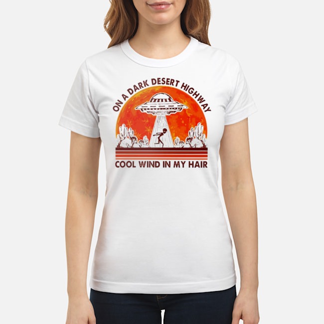 Alien On A Dark Desert Highway Cool Wind In My Hair Sunset Shirt 7 Alien On A Dark Desert Highway Cool Wind In My Hair Sunset Ladies Tee