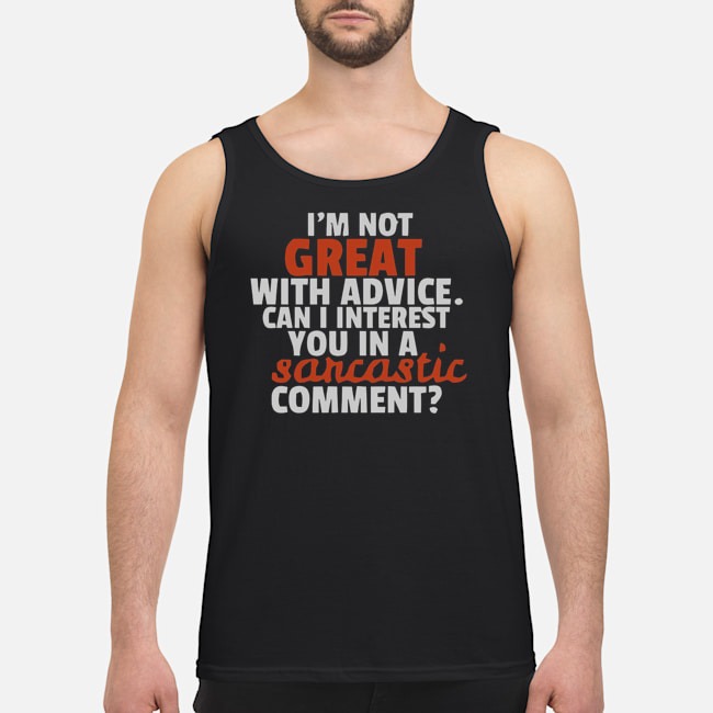I'm Not Great With Advice Can I Interest You In A Sarcastic Comment Shirt 6 I'm Not Great With Advice Can I Interest You In A Sarcastic Comment Guy Tank Top
