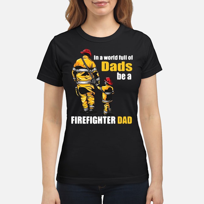 In A World Full Of Dads Be A Firefighter Dad Shirt 7 In A World Full Of Dads Be A Firefighter Dad Shirt