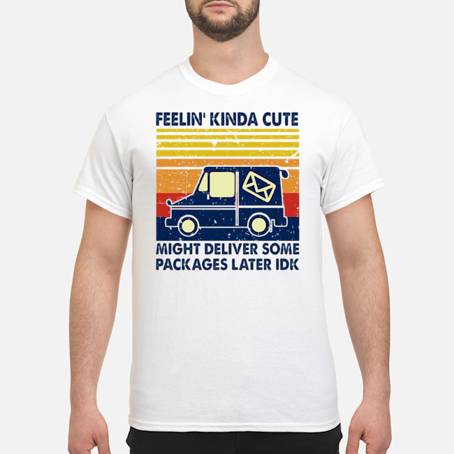 Feelin' Kinda Cute Might Deliver Some Packages Later IDK Shirt 5 Feelin' Kinda Cute Might Deliver Some Packages Later IDK Shirt