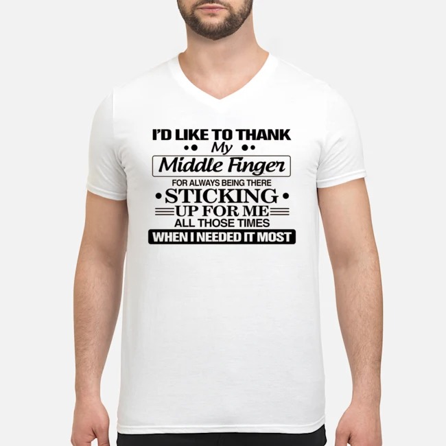 I'd Like To Thank My Middle Finger For Always Being There Sticking Up For Me All Those Times When I Needed It Most Shirt 7 I'd Like To Thank My Middle Finger For Always Being There Sticking Up For Me All Those Times When I Needed It Most Guy V-neck