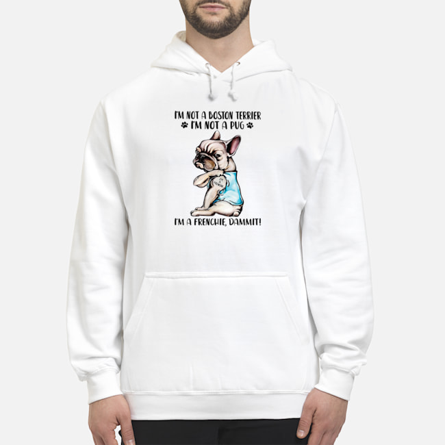 I'm Not A Boston Terrier I'm Not A Pug I'm A Frenchie Dammit Shirt 6 I'm Not A Boston Terrier I'm Not A Pug I'm A Frenchie Dammit Shirt