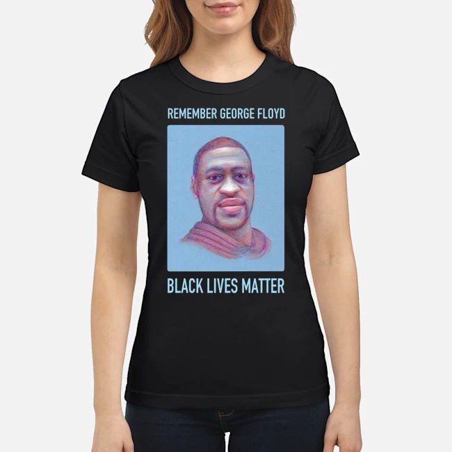 Remember George Floyd Black Lives Matter Shirt 7 Remember George Floyd Black Lives Matter Ladies Tee