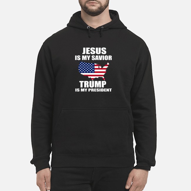 Jesus Is My Savior Trump Is My President Shirt 8 Jesus Is My Savior Trump Is My President Hoodie