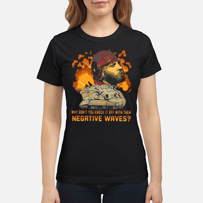 Sergeant Oddball Why Don't You Knock It Off With Them Negative Waves Shirt 5 Sergeant Oddball Why Don't You Knock It Off With Them Negative Waves Ladies Tee