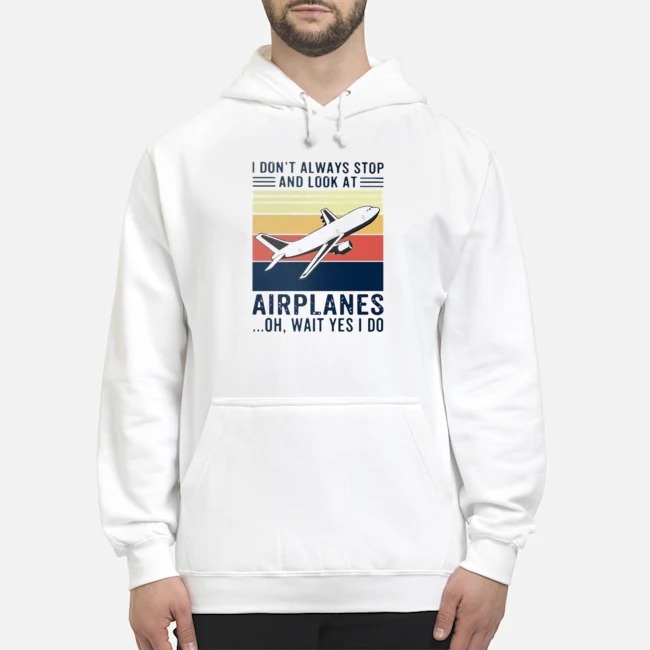 I Don't Always Stop And Look At Airplanes Oh Wait Yes I Do Vintage Shirt 8 I Don't Always Stop And Look At Airplanes Oh Wait Yes I Do Vintage Shirt