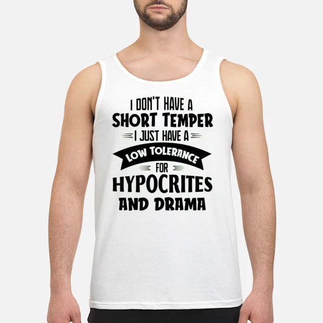 I Don't Have A Short Temper I Just Have A Low Tolerance For Hypocrites And Drama Shirt 6 I Don't Have A Short Temper I Just Have A Low Tolerance For Hypocrites And Drama Guy Tank Top