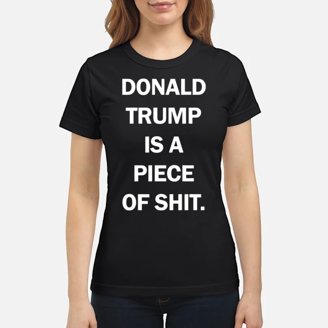 Donald Trump Is A Piece Of Shit Shirt 6 Donald Trump Is A Piece Of Shit Shirt