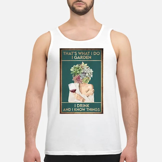 Girl Wine That's What I Do I Garden I Drink And I Know Things Shirt 6 Girl Wine That's What I Do I Garden I Drink And I Know Things Guy Tank Top