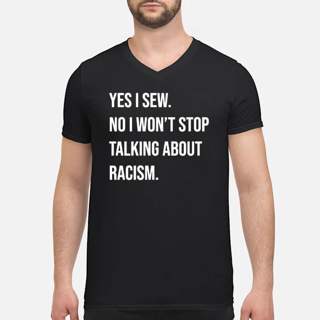 Yes I Sew No I Won't Stop Talking About Racism Shirt 8 Yes I Sew No I Won't Stop Talking About Racism Shirt