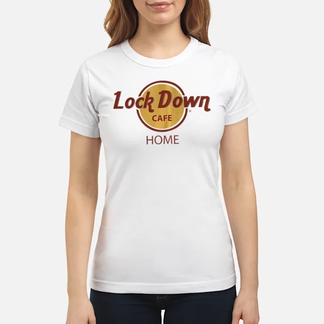 Lock Down Cafe Home Shirt 7 Lock Down Cafe Home Ladies Tee