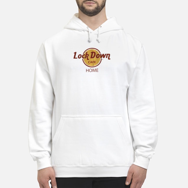 Lock Down Cafe Home Shirt 8 Lock Down Cafe Home Hoodie
