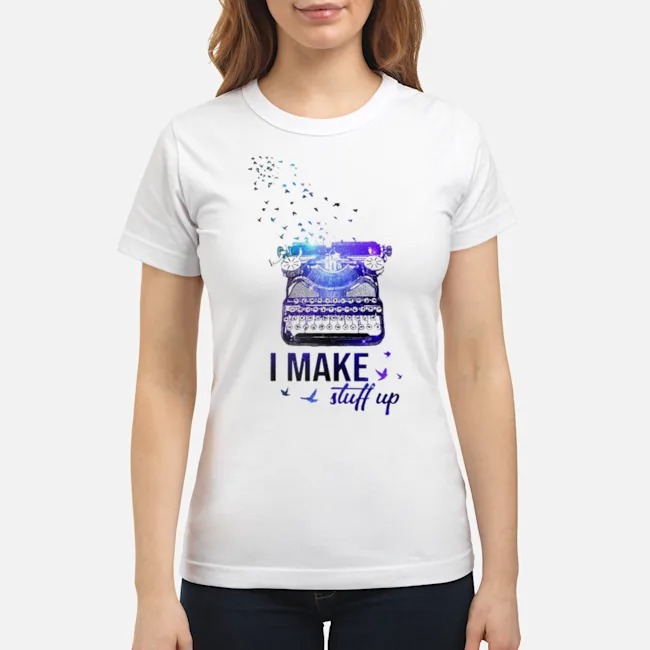 Writer I Make Stuff Up Shirt 6 Writer I Make Stuff Up Ladies Tee