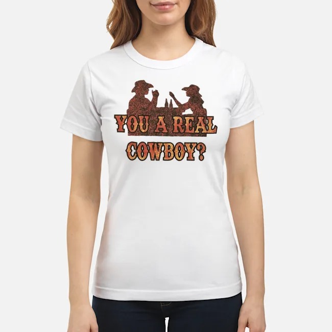 You A Real Cowboy Shirt 7 You A Real Cowboy Ladies Tee