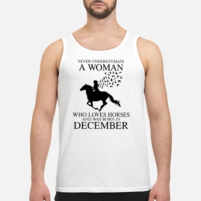 Never Underestimate A Woman Who Loves Horses And Was Born In December Shirt 7 Never Underestimate A Woman Who Loves Horses And Was Born In December Shirt