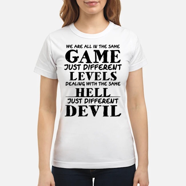 We Are All In The Same Game Just Different Levels Dealing With The Same Hell Just Different Devil Shirt 8 We Are All In The Same Game Just Different Levels Dealing With The Same Hell Just Different Devil Ladies Tee