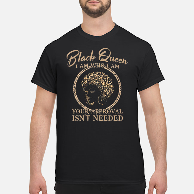 Black Queen I Am Who I Am Your Approval Isn't Needed Shirt 5 Black Queen I Am Who I Am Your Approval Isn't Needed Shirt