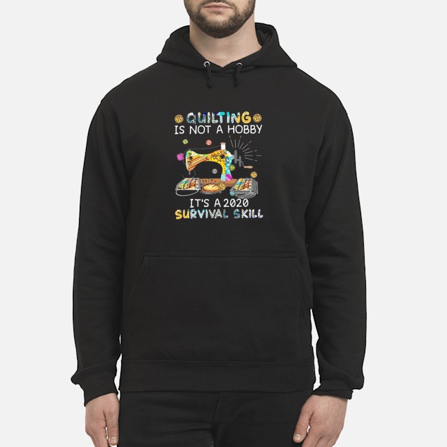 Quilting Is Not A Hobby It's A 2020 Survival Skill Shirt 8 Quilting Is Not A Hobby It's A 2020 Survival Skill Shirt