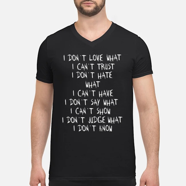 I Don't Love What I Can't Trust I Don't Hate What I Can't Have I Don't Say What I Can't Show Shirt 5 I Don't Love What I Can't Trust I Don't Hate What I Can't Have I Don't Say What I Can't Show Guy V-neck