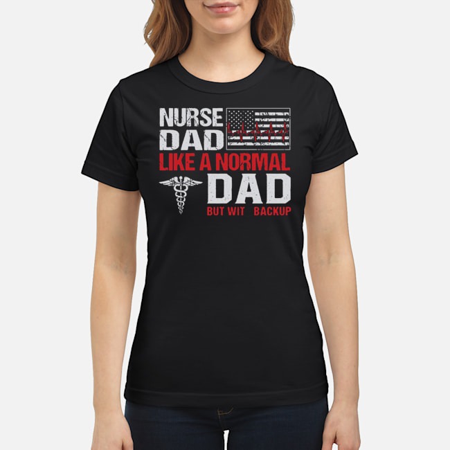 Nurse Dad Like A Normal Dad But With Backup American Flag Shirt 7 Nurse Dad Like A Normal Dad But With Backup American Flag Shirt