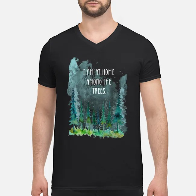 I Am At Home Among The Trees Shirt 5 I Am At Home Among The Trees Guy V-neck
