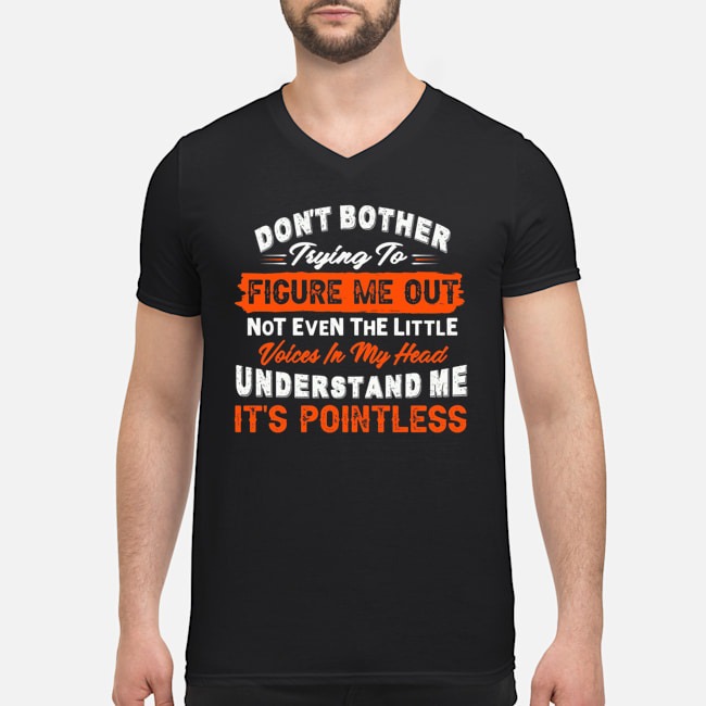 Don't Bother Trying To Figure Me Out Not Even The Little Voices In My Head Understand Me It's Pointless Shirt 8 Don't Bother Trying To Figure Me Out Not Even The Little Voices In My Head Understand Me It's Pointless Shirt