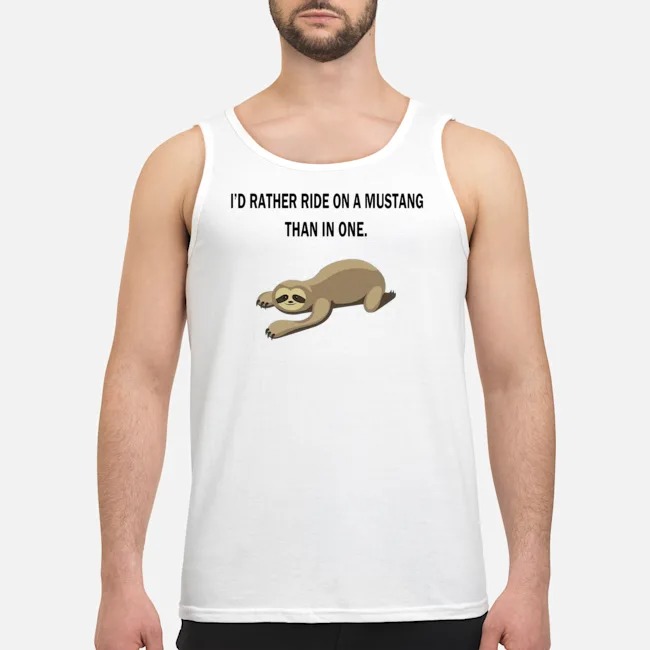 Sloth I'd Rather Ride On A Mustang Than In One Shirt 6 Sloth I'd Rather Ride On A Mustang Than In One Guy Tank Top