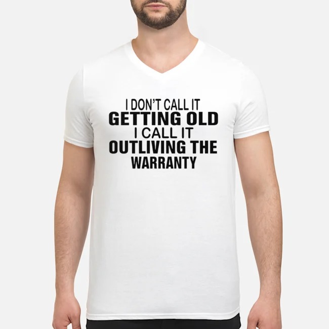 I Don't Call It Getting Old I Call It Outliving The Warranty Shirt 5 I Don't Call It Getting Old I Call It Outliving The Warranty Guy V-neck