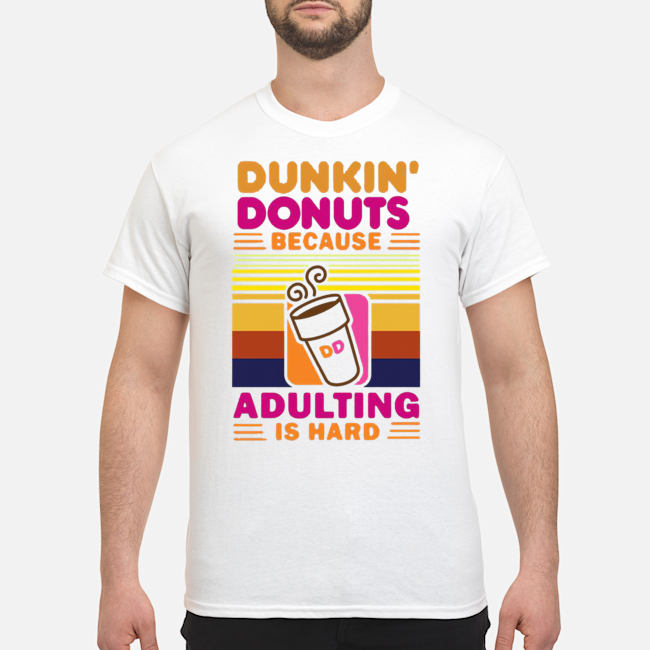 Dunkin' Donuts Because Adulting Is Hard Shirt 1 Dunkin' Donuts Because Adulting Is Hard Shirt