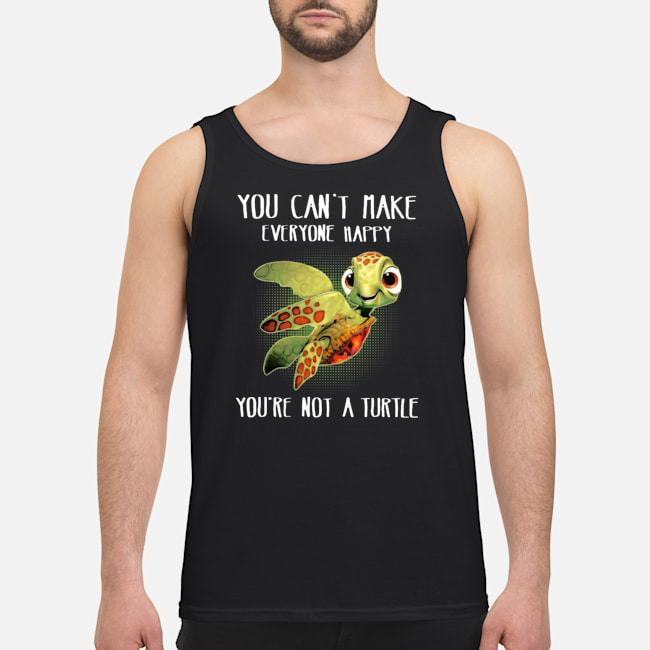 You Can't Make Everyone Happy You're Not A Turtle Shirt 8 You Can't Make Everyone Happy You're Not A Turtle Shirt