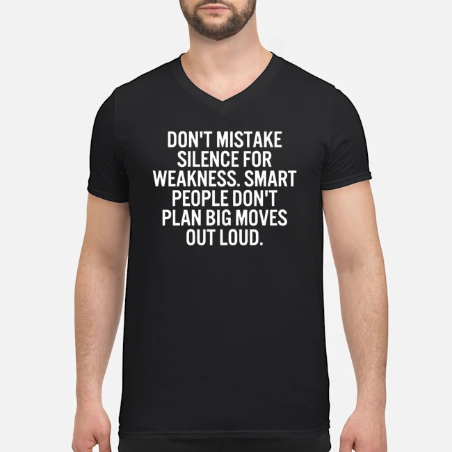 Don't Mistake Silence For Weakness Smart People Don't Plan Big Moves Out Loud Shirt 5 Don't Mistake Silence For Weakness Smart People Don't Plan Big Moves Out Loud Guy V-neck